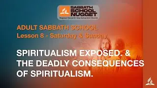 Lesson 10 - Sat.: Spiritualism Exposed. & Sun.: The Deadly Consequences of Spiritualism.