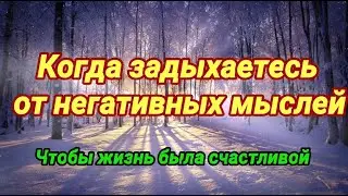 Чтобы жизнь была счастливой. Слушайте, когда задыхаетесь от негативных мыслей