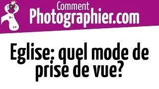 Comment Photographier - Quel mode de prise de vue utiliser à l'église