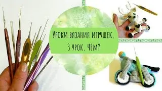 Чем вязать игрушки? Обзор крючком для вязания. 3 урок вязания игрушек.