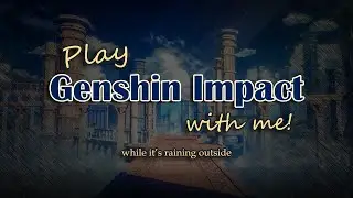 Playing Genshin Impact during a rainy afternoon