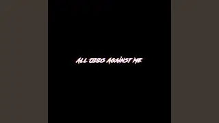 All Odds Against Me