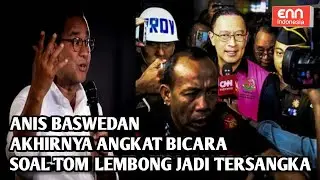 ANIS BASWEDAN BERI TANGGAPAN SOAL SAHABATNYA TOM LEMBONG JADI TERSANGKA KASUS KORUPSI