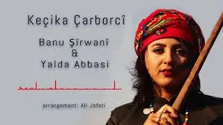 Keçika Çarborcî - Banu Şîrwanî & Yalda Abbasi - يلدا عباسي