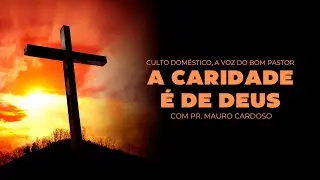 Culto Doméstico: A Caridade é de Deus (14.11.24) | Pr. Mauro Cardoso - Anápolis - GO