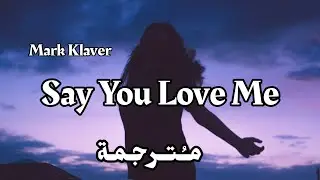 Mark Klaver - Say You Love Me أغنية رومانسية مــُتــرجـمـة
