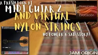 A fresh look at MIDI Guitar 2 and virtual nylon string guitars - No longer a sad story?