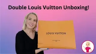 Double Louis Vuitton Unboxing!