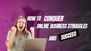 How to CONQUER Online Business Struggles and SUCCEED in 2024