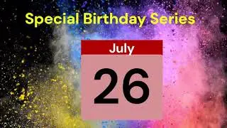 Special Birthday Series People who have birthdays on  July 26th
