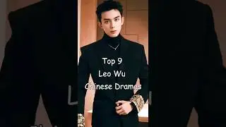 Top 9 Leo Wu Chinese Dramas 