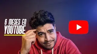 6 Meses en YouTube. Tips para crear canal en Youtube