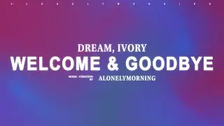 Dream, Ivory - welcome and goodbye (Lyrics)