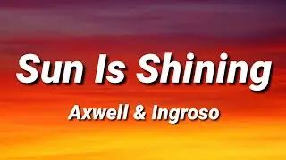 Axwell & Ingroso - Sun Is Shining [Lyrics]