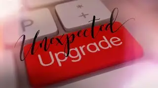 Unexpected UPGRADE!!!