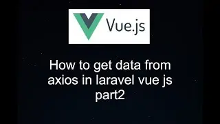 how to get data from axios in vue js and laravel part2