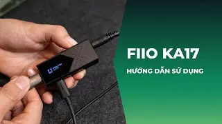 Hướng dẫn sử dụng FiiO KA17