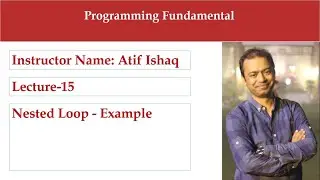 Lecture 15 Programming Fundamentals | Nested Loop | Nested While Loop