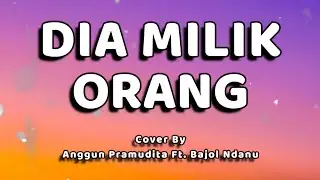 Dia milik orang Lirik - (Cover by Anggun Pramudita Ft. Bajol Ndanu)