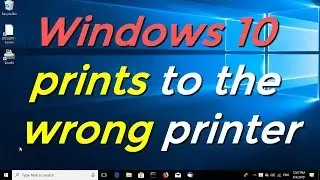 Windows 10 prints to the wrong printer