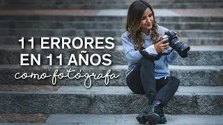 11 errores en 11 años como fotógrafa