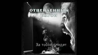 Отцепленный вагон - За тобой следят, 2017