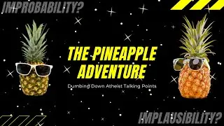 The Pineapple Adventure - Dumbing Things Down For Evo-Atheists