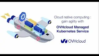 Cloud Native Computing: Gain Agility with OVHcloud Managed Kubernetes Service