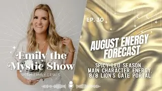 Ep. 30 August Energy Forecast: Spicy Leo Season, Main Character Energy, 8/8 Lion’s Gate Portal