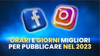 Quando Pubblicare su Facebook e Instagram: Orari e Giorni Migliori nel 2023