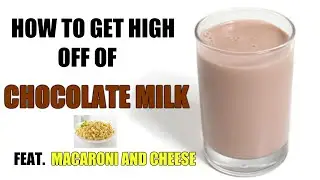 How to get high off of Chocolate Milk feat. Macaroni and Cheese