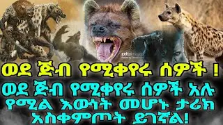 ወደ ጅብ የሚቀየሩ ሰዎች አሉ የሚል እውነት መሆኑ ታሪክ አስቀምጦት ይገኛል!
