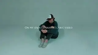 'ON MY OWN' (acoustic) - Lyric Video