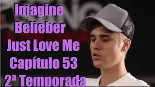 (Cap 53) Imagine Belieber Just Love Me 2ª Temporada