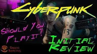 Should You Play Cyberpunk 2077? Initial Review and Thoughts