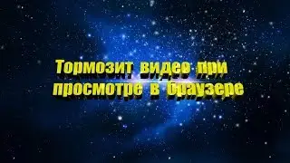 Тормозит видео в браузере при просмотре. Что делать?