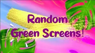 Random Green Screens!