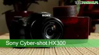 Wideo test i recenzja aparatu Sony Cyber-shot HX300 | techManiaK.pl
