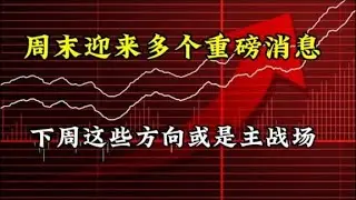 下周A股稳了，周末迎来多个重磅消息，这些方向或是主战场