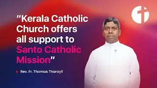 “Kerala Catholic Church offers all support to Santo Catholic Mission” | Rev. Fr. Thomas Tharayil