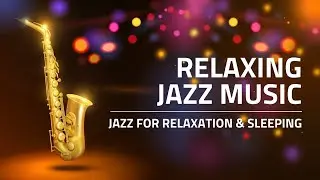 Relaxing Jazz Music - Jazz for Relaxation & Sleeping