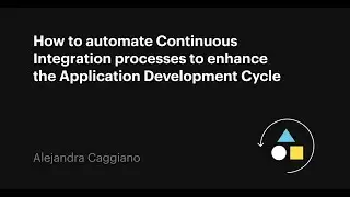 How to automate Continuous Integration processes to enhance the Application Development Cycle