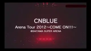 CNBLUE COME ON Live Concert 2012 HD -  ARENA TOUR SAITAMA #cnblueforever4 #support4CNBLUE