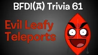 BFDI(A) Trivia 61: Evil Leafy Teleports