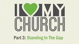 I Love My Church: Part 3 // Stand In The Gap