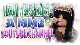 How to start a MM2 YOUTUBE CHANNEL IN 2023||Easy Tips and tricks!