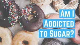 Am I addicted to Sugar? // 5 Signs to Look For