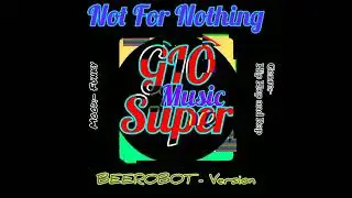 Not For Nothing : BEEROBOT - ‎@GI0Super 