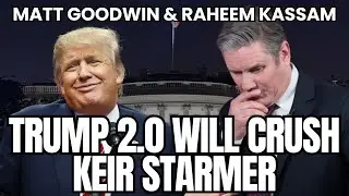 MATT GOODWIN: Raheem Kassam On How Trump 2.0 Will CRUSH Keir Starmer