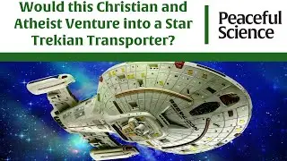 Would this Christian and Atheist Venture into a Star Trekian Transporter?